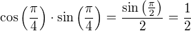 $\cos\left(\frac{\pi}{4}\right)\cdot\sin\left(\frac{\pi}{4}\right)=\frac{\sin\left(\frac\pi2\right)}{2}=\frac 12$