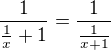 $\frac{1}{{\frac 1x+1}}=\frac{1}{\frac{1}{x+1}}$