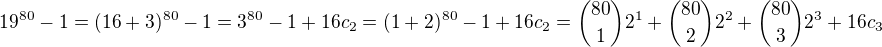 $19^{80}-1 = (16+3)^{80}-1 = 3^{80}-1 + 16c_2 = (1+2)^{80}-1 + 16c_2 = {80 \choose 1}2^1 + {80 \choose 2}2^2 + {80 \choose 3}2^3 + 16c_3$
