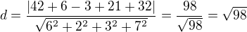 $d=\frac{|42+6-3+21+32|}{\sqrt{6^2+2^2+3^2+7^2}}=\frac{98}{\sqrt{98}}=\sqrt{98}$