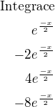 $\text{Integrace}\\{e}^{\frac{-x}{2}}\\-2{e}^{\frac{-x}{2}}\\4{e}^{\frac{-x}{2}}\\-8{e}^{\frac{-x}{2}}$