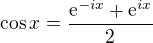 $\cos x=\frac{\mathrm{e}^{-ix}+\mathrm{e}^{ix}}{2}$