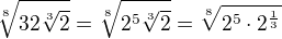 $\sqrt[8]{32\sqrt[3]2}=\sqrt[8]{2^5\sqrt[3]2}=\sqrt[8]{2^5\cdot 2^{\frac 13}}$