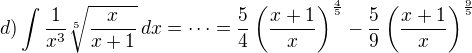 $d) \int \frac{1}{x^3} \sqrt[5]{\frac{x}{x+1}}\,dx = \cdots = \frac{5}{4} \left(\frac{x+1}{x}\right)^{\frac{4}{5}} - \frac{5}{9} \left(\frac{x+1}{x}\right)^{\frac{9}{5}}$