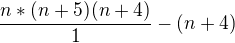 $\frac{n*(n+5)(n+4)}{1}-(n+4)$
