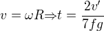 $v={\omega}R{\Rightarrow}t=\frac{2v'}{7fg}$