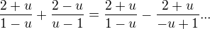 $ \frac{2+u}{1-u}+\frac{2-u}{u-1}=\frac{2+u}{1-u}-\frac{2+u}{-u+1}...$