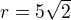 $ r=5\sqrt2$