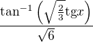 $\frac{\tan ^{-1}\left(\sqrt{\frac{2}{3}} \text{tg} x\right)}{\sqrt{6}}$