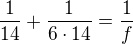 $\frac{1}{14}+\frac{1}{6\cdot14}=\frac1f$