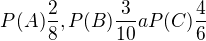 $ P(A) \frac{2}{8}, P(B)\frac{3}{10} a P(C)\frac{4}{6}$