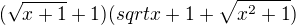 $(\sqrt{x+1}+1)(sqrt{x+1}+\sqrt{x^2+1})$