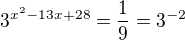 $3^{x^2-13x+28}=\frac19=3^{-2}$