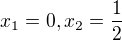 $x_{1}=0,x_{2}=\frac{1}{2}$