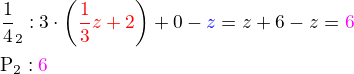 $\text {�}_2: 3\cdot\(\color{red}\frac 13z+2\color{black}\)+0-\color{blue}z\color{black}= z +6 -z =\color{magenta}6\nl\text{P}_2:\color{magenta}6$