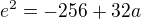 $e^2 = - 256+32a$