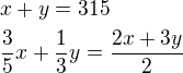 $x+y=315 \nl \frac{3}{5}x+\frac{1}{3}y=\frac{2x+3y}{2}$
