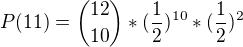 $P(11) = {12 \choose 10}*(\frac{1}{2})^{10}*({\frac{1}{2}})^{2}$