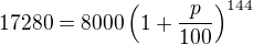 $17280=8000\left(1+\frac{p}{100}\right)^{144}$