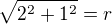$\sqrt{2^2 + 1^2} = r$