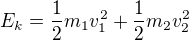 $E_k=\frac12m_1v_1^2+\frac12m_2v_2^2$