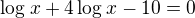$\log_{}x+4\log_{}x-10=0$