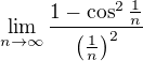 $\lim_{n \to\infty}\frac{1 - \cos^2 \frac{1}{n}}{\left(\frac{1}{n}\right)^2}$