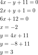 $4x-y+11=0\nl2x+y+1=0\nl6x+12=0\nlx=-2\nly=4x+11\nly=-8+11\nly=3$