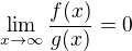 $\lim_{x\to\infty}\frac{f(x)}{g(x)}=0$