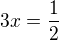 $3x=\frac{1}{2}$