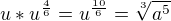 $u*u^{\frac{4}{6}} = u^{\frac{10}{6}} = \sqrt[3]{a^5}$