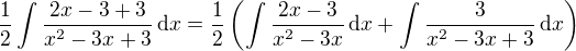 $\frac 12 \int \frac{2x - 3 + 3}{x^2 - 3x + 3}\,\mathrm{d}x = \frac 12 \(\int \frac{2x - 3}{x^2 - 3x}\,\mathrm{d}x+\int \frac{3}{x^2 - 3x + 3}\,\mathrm{d}x\)$