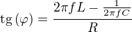 $\text{tg}\left(\varphi\right)=\frac{2\pi f L-\frac{1}{2\pi f C}}{R}$
