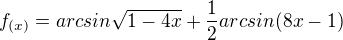 $f_{(x)}=arcsin\sqrt{1-4x}+\frac{1}{2}arcsin(8x-1)$