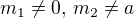 $m_1 \neq 0 \text{, } m_2 \neq a$