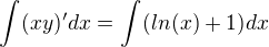 $ \int_{}^{}(xy)'dx=\int_{}^{}(ln(x)+1)dx$