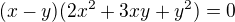 $(x-y)(2x^2+3xy+y^2)=0$