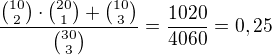 $\frac {{10 \choose 2} \cdot {20 \choose 1} + {10 \choose 3}}{{30 \choose 3}} = \frac {1020}{4060} = 0,25$