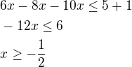 $6x-8x-10x\le 5+1\nl-12x\le 6\nl x\ge -\frac{1}{2}$