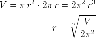 $V=\pi\,r^2\cdot 2\pi\,r=2\pi^2\,r^3\\r=\sqrt[3]{\frac{V}{2\pi^2}}$