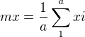 $mx=\frac{1}{a}\sum_{1}^{a}xi$