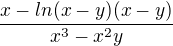 $\frac{x-ln(x-y)(x-y)}{x^{3}-x^{2}y}$