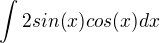 $\int 2sin(x)cos(x)dx$