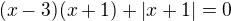 $(x-3)(x+1)+|x+1|=0$