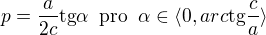 $p=\frac{a}{2c}\text{tg}\alpha \;\;\text{pro}\;\;\alpha \in \langle0,arc\text{tg}\frac{c}{a}\rangle$