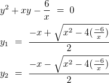 $y^2+xy-\frac 6x\ =\ 0\nly_1\ =\ \frac{-x+\sqrt{x^2-4(\frac{-6}{x})}}{2}\nly_2\ =\ \frac{-x-\sqrt{x^2-4(\frac{-6}{x})}}{2}$