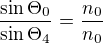 $\frac{\sin{\Theta_0}}{\sin{\Theta_4}}=\frac{n_0}{n_0}$