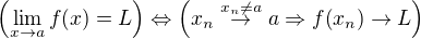 $\(\lim_{x\to a}{f{\(x\)}}=L\)\Leftrightarrow \(x_n\stackrel{x_n\neq a}{\to} a\Rightarrow f{\(x_n\)}\to L\)$