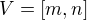 $V=[m, n]$
