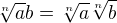 $\sqrt[n]ab = \sqrt[n]a \sqrt[n]b$